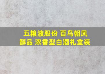 五粮液股份 百鸟朝凤醇品 浓香型白酒礼盒装